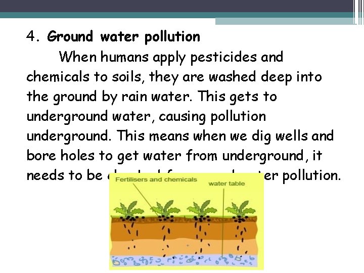 4. Ground water pollution When humans apply pesticides and chemicals to soils, they are