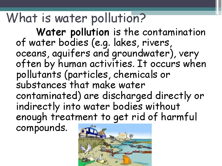 What is water pollution? Water pollution is the contamination of water bodies (e. g.