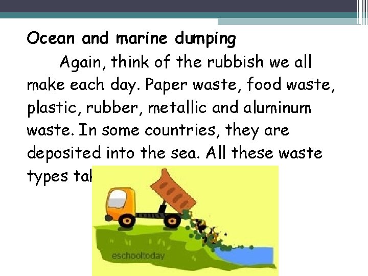 Ocean and marine dumping Again, think of the rubbish we all make each day.