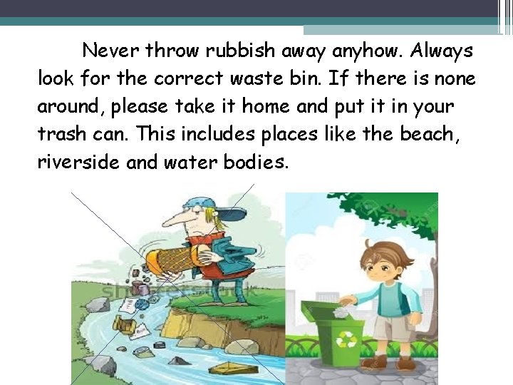 Never throw rubbish away anyhow. Always look for the correct waste bin. If there