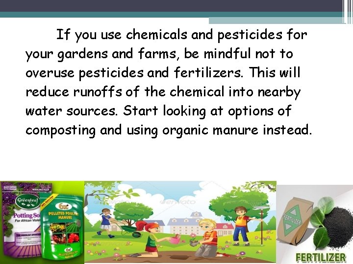 If you use chemicals and pesticides for your gardens and farms, be mindful not