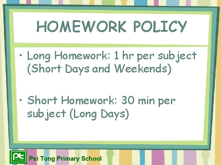 HOMEWORK POLICY • Long Homework: 1 hr per subject (Short Days and Weekends) •