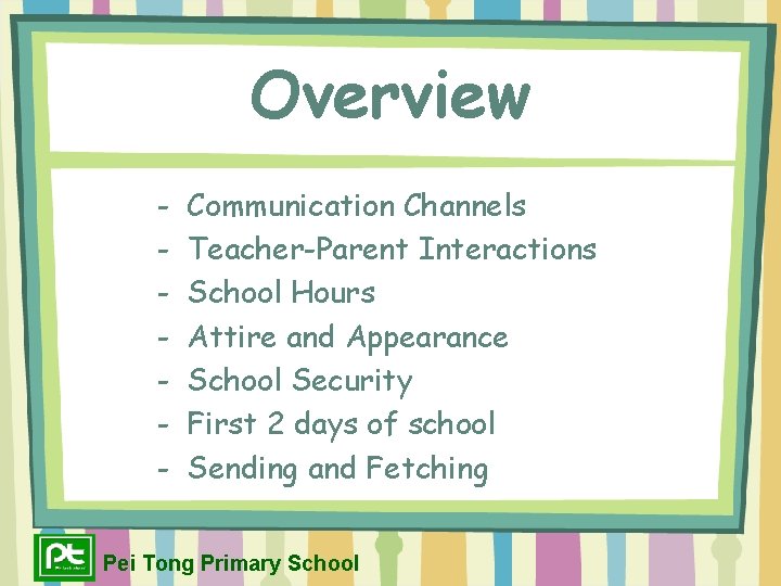 Overview - Communication Channels Teacher-Parent Interactions School Hours Attire and Appearance School Security First