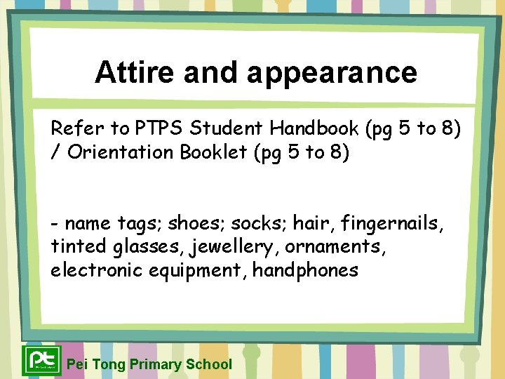 Attire and appearance Refer to PTPS Student Handbook (pg 5 to 8) / Orientation