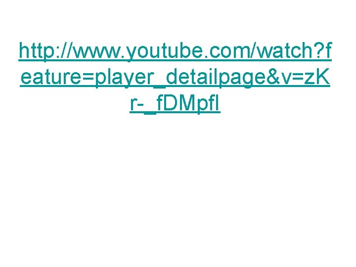 http: //www. youtube. com/watch? f eature=player_detailpage&v=z. K r-_f. DMpf. I 