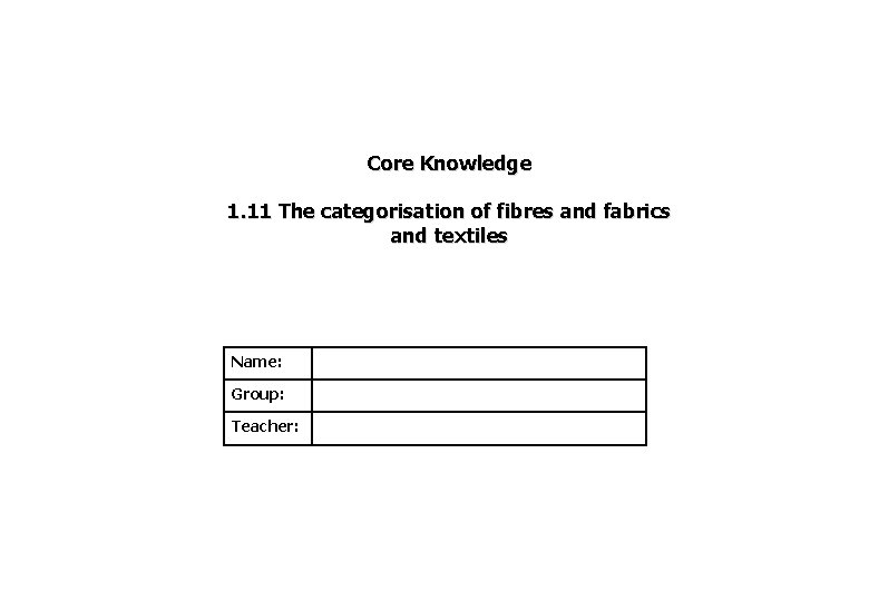 Core Knowledge 1. 11 The categorisation of fibres and fabrics and textiles Name: Group: