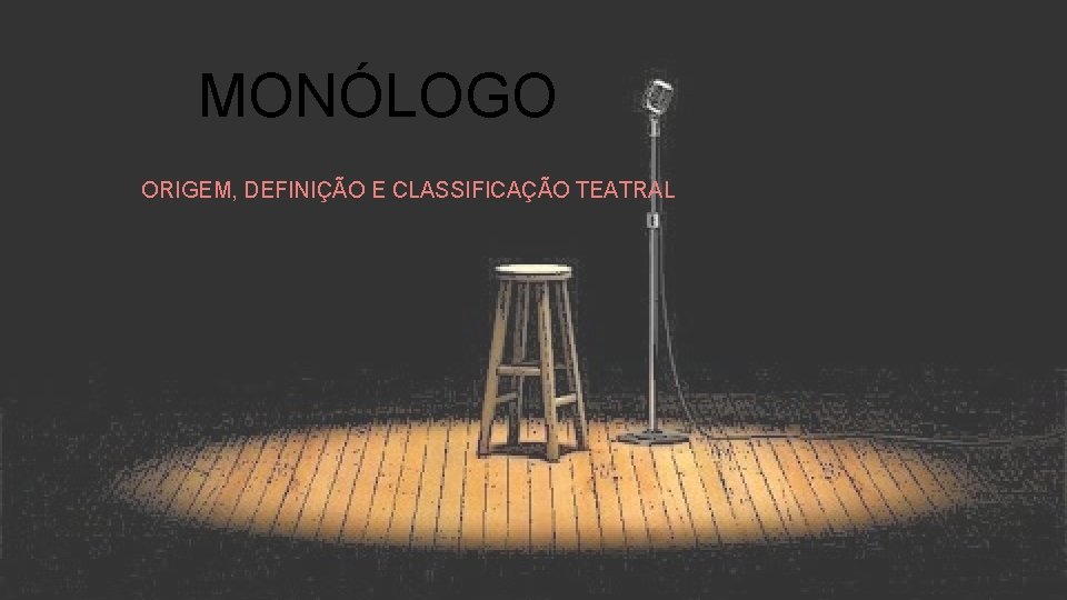 MONÓLOGO ORIGEM, DEFINIÇÃO E CLASSIFICAÇÃO TEATRAL 