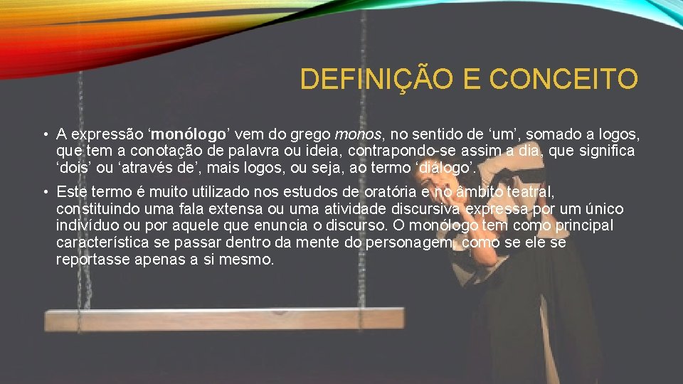 DEFINIÇÃO E CONCEITO • A expressão ‘monólogo’ vem do grego monos, no sentido de