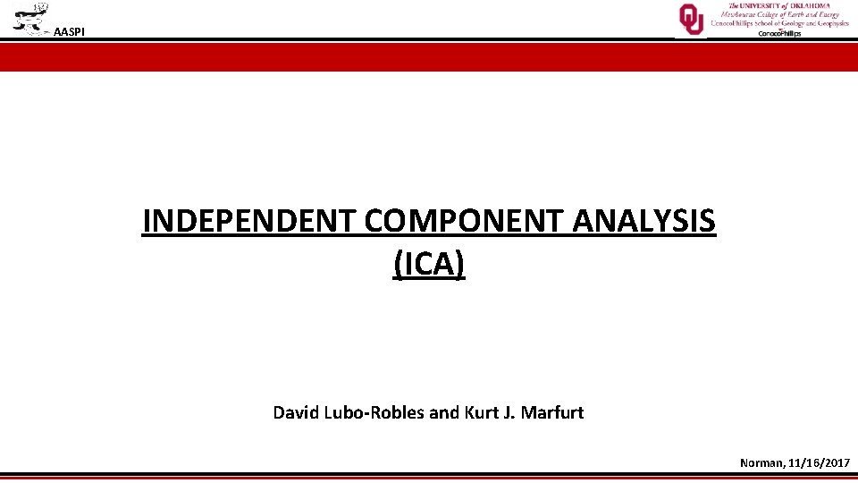 AASPI INDEPENDENT COMPONENT ANALYSIS (ICA) David Lubo-Robles and Kurt J. Marfurt Norman, 11/16/2017 