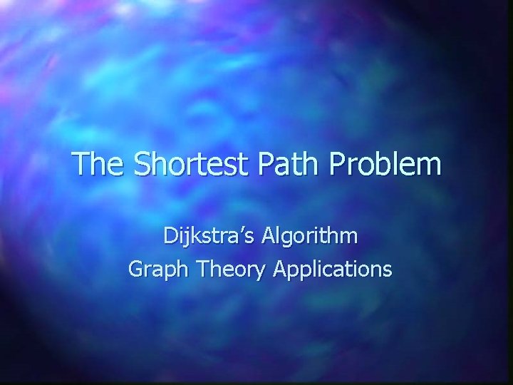 The Shortest Path Problem Dijkstra’s Algorithm Graph Theory Applications 