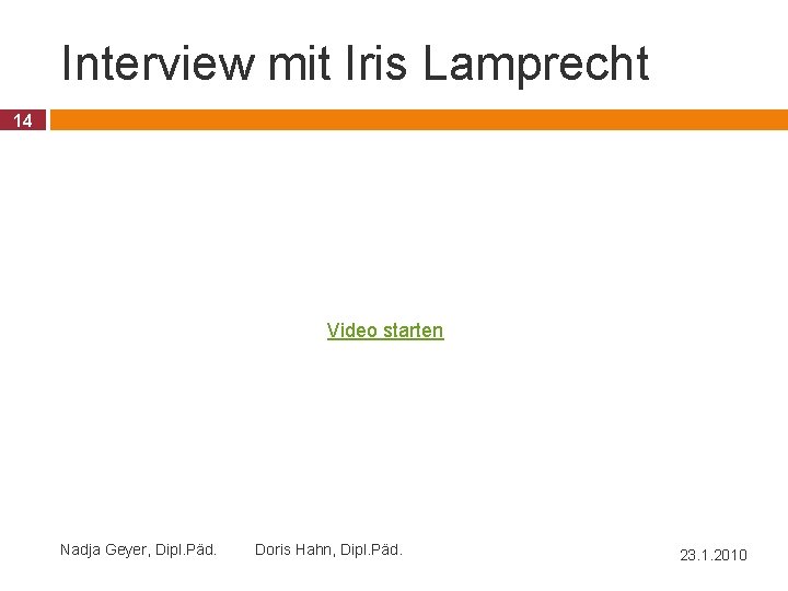 Interview mit Iris Lamprecht 14 Video starten Nadja Geyer, Dipl. Päd. Doris Hahn, Dipl.