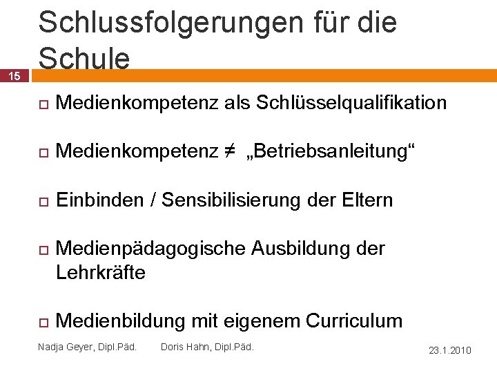 15 Schlussfolgerungen für die Schule Medienkompetenz als Schlüsselqualifikation Medienkompetenz ≠ „Betriebsanleitung“ Einbinden / Sensibilisierung