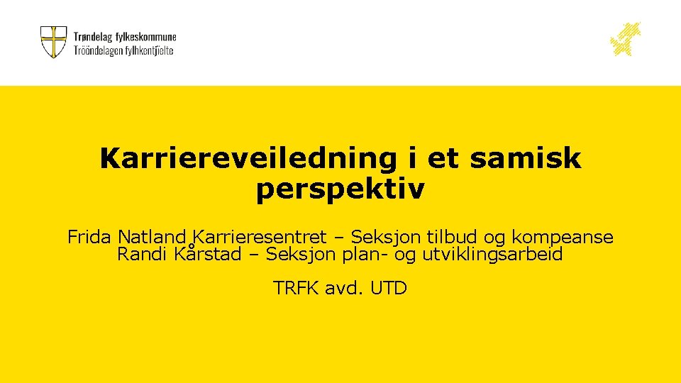 Karriereveiledning i et samisk perspektiv Frida Natland Karrieresentret – Seksjon tilbud og kompeanse Randi Karriereveiledning i et samisk perspektiv Frida Natland Karrieresentret – Seksjon tilbud og kompeanse Randi