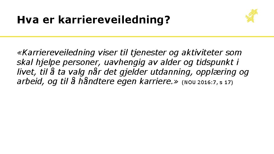 Hva er karriereveiledning? «Karriereveiledning viser til tjenester og aktiviteter som skal hjelpe personer, uavhengig Hva er karriereveiledning? «Karriereveiledning viser til tjenester og aktiviteter som skal hjelpe personer, uavhengig