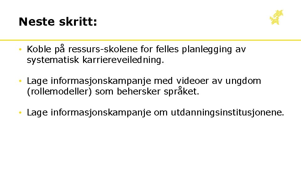 Neste skritt: • Koble på ressurs-skolene for felles planlegging av systematisk karriereveiledning. • Lage Neste skritt: • Koble på ressurs-skolene for felles planlegging av systematisk karriereveiledning. • Lage