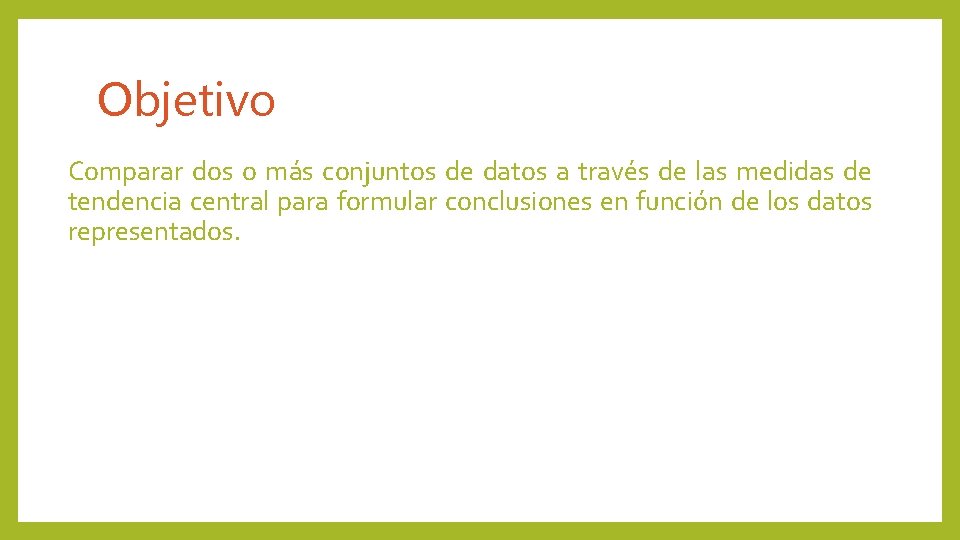 Objetivo Comparar dos o más conjuntos de datos a través de las medidas de