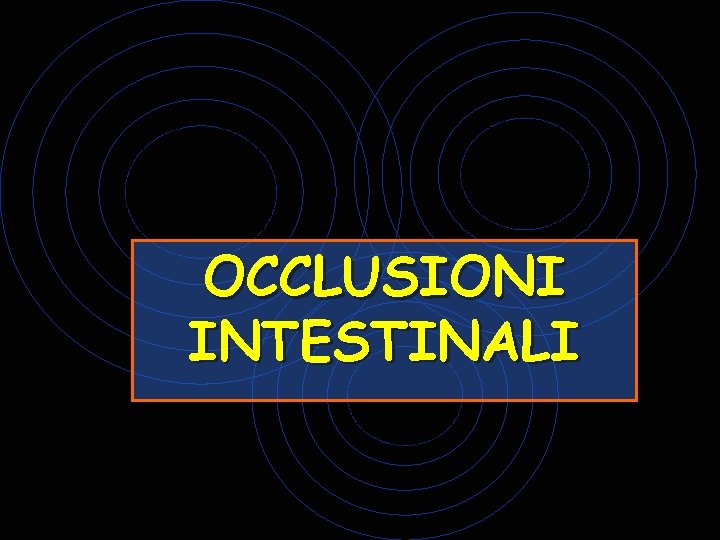 OCCLUSIONI INTESTINALI OCCLUSIONI INTESTINALI