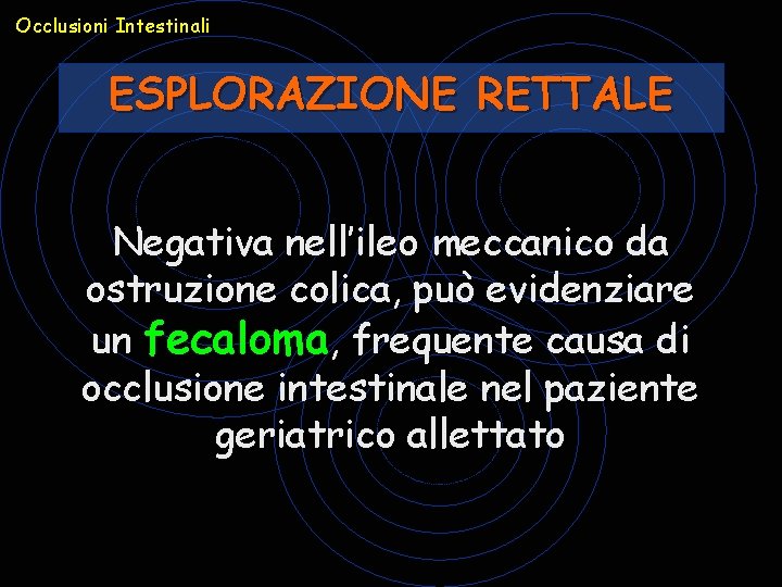 Occlusioni Intestinali ESPLORAZIONE RETTALE Negativa nell’ileo meccanico da ostruzione colica, può evidenziare un fecaloma, Occlusioni Intestinali ESPLORAZIONE RETTALE Negativa nell’ileo meccanico da ostruzione colica, può evidenziare un fecaloma,