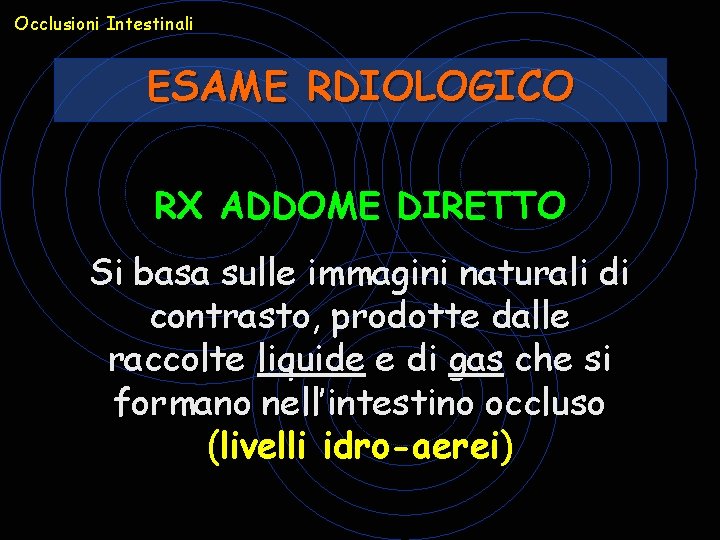 Occlusioni Intestinali ESAME RDIOLOGICO RX ADDOME DIRETTO Si basa sulle immagini naturali di contrasto, Occlusioni Intestinali ESAME RDIOLOGICO RX ADDOME DIRETTO Si basa sulle immagini naturali di contrasto,