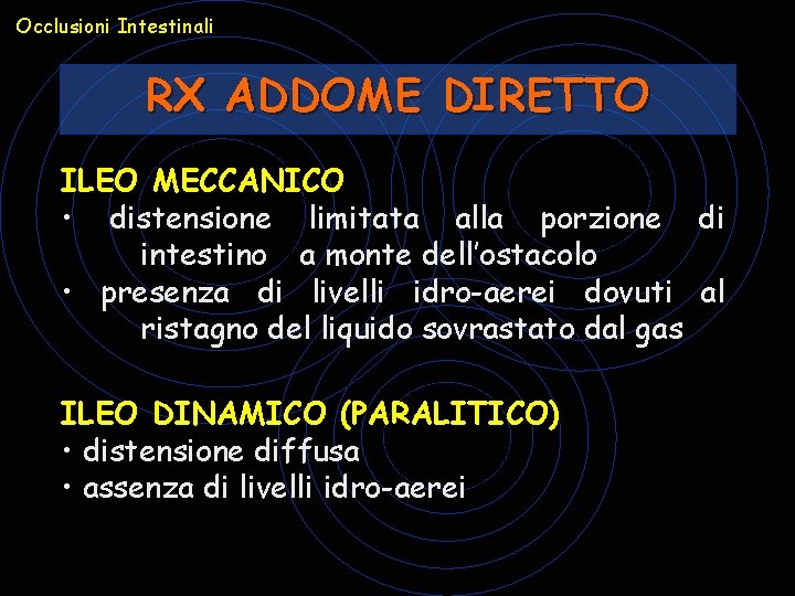 Occlusioni Intestinali RX ADDOME DIRETTO ILEO MECCANICO • distensione limitata alla porzione di intestino Occlusioni Intestinali RX ADDOME DIRETTO ILEO MECCANICO • distensione limitata alla porzione di intestino