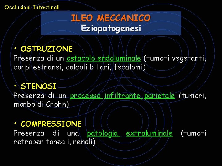 Occlusioni Intestinali ILEO MECCANICO Eziopatogenesi • OSTRUZIONE Presenza di un ostacolo endoluminale (tumori vegetanti, Occlusioni Intestinali ILEO MECCANICO Eziopatogenesi • OSTRUZIONE Presenza di un ostacolo endoluminale (tumori vegetanti,