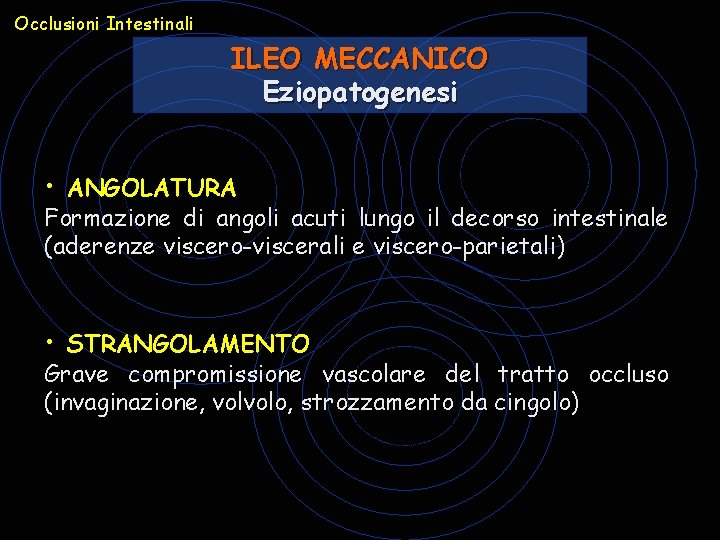 Occlusioni Intestinali ILEO MECCANICO Eziopatogenesi • ANGOLATURA Formazione di angoli acuti lungo il decorso Occlusioni Intestinali ILEO MECCANICO Eziopatogenesi • ANGOLATURA Formazione di angoli acuti lungo il decorso