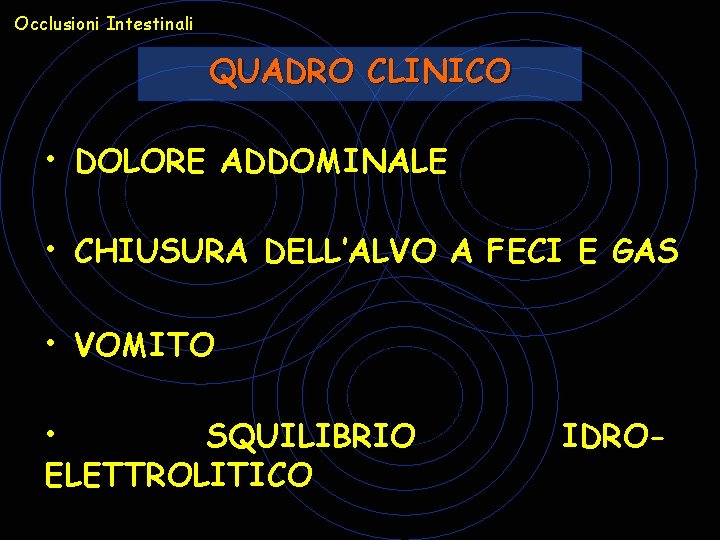 Occlusioni Intestinali QUADRO CLINICO • DOLORE ADDOMINALE • CHIUSURA DELL’ALVO A FECI E GAS Occlusioni Intestinali QUADRO CLINICO • DOLORE ADDOMINALE • CHIUSURA DELL’ALVO A FECI E GAS