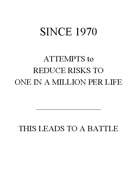 SINCE 1970 ATTEMPTS to REDUCE RISKS TO ONE IN A MILLION PER LIFE ________