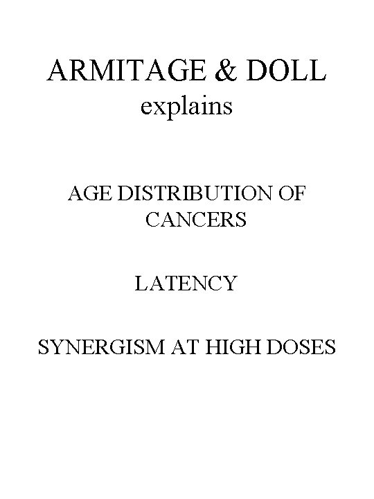 ARMITAGE & DOLL explains AGE DISTRIBUTION OF CANCERS LATENCY SYNERGISM AT HIGH DOSES 