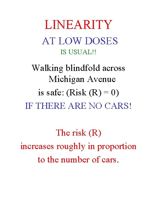LINEARITY AT LOW DOSES IS USUAL!! Walking blindfold across Michigan Avenue is safe: (Risk