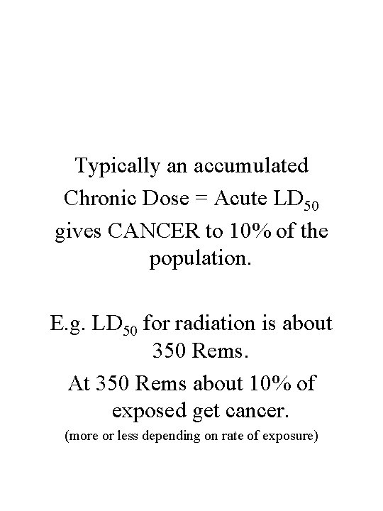 Typically an accumulated Chronic Dose = Acute LD 50 gives CANCER to 10% of
