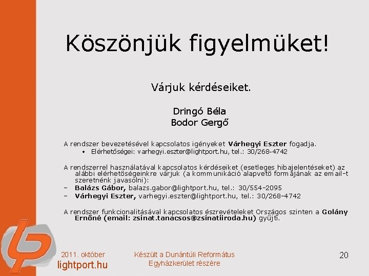 Köszönjük figyelmüket! Várjuk kérdéseiket. Dringó Béla Bodor Gergő A rendszer bevezetésével kapcsolatos igényeket Várhegyi