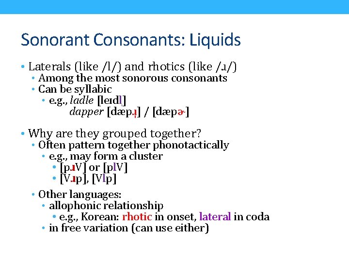 Sonorant Consonants: Liquids • Laterals (like /l/) and rhotics (like /ɹ/) • Among the