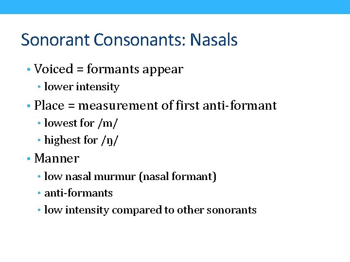 Sonorant Consonants: Nasals • Voiced = formants appear • lower intensity • Place =