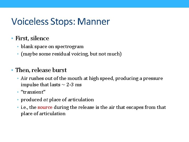 Voiceless Stops: Manner • First, silence • blank space on spectrogram • (maybe some