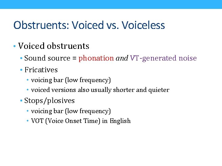 Obstruents: Voiced vs. Voiceless • Voiced obstruents • Sound source = phonation and VT-generated