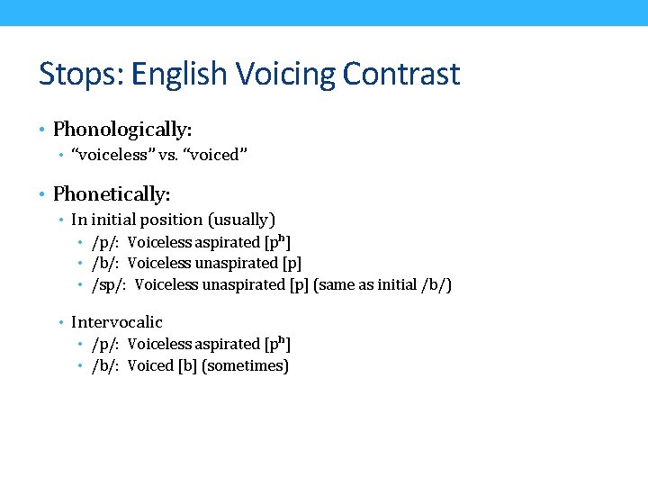 Stops: English Voicing Contrast • Phonologically: • “voiceless” vs. “voiced” • Phonetically: • In