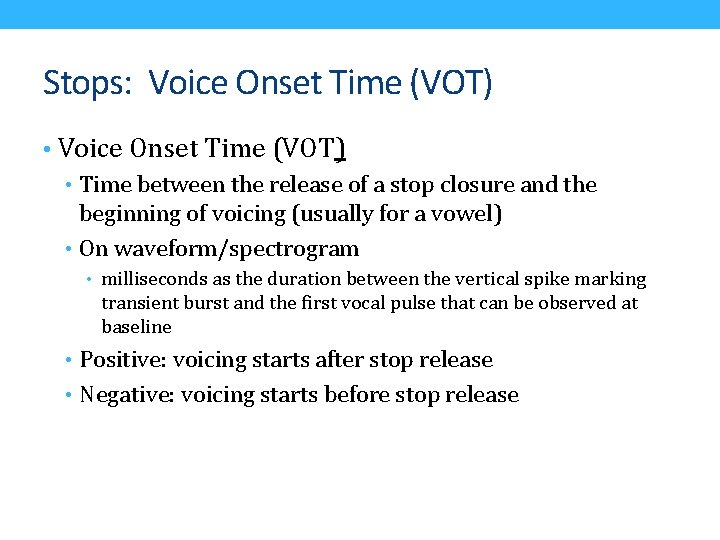Stops: Voice Onset Time (VOT) • Time between the release of a stop closure