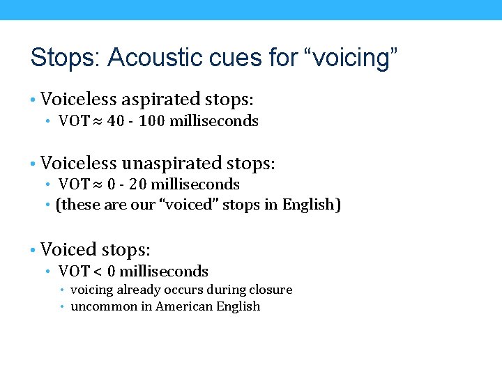 Stops: Acoustic cues for “voicing” • Voiceless aspirated stops: • VOT 40 - 100