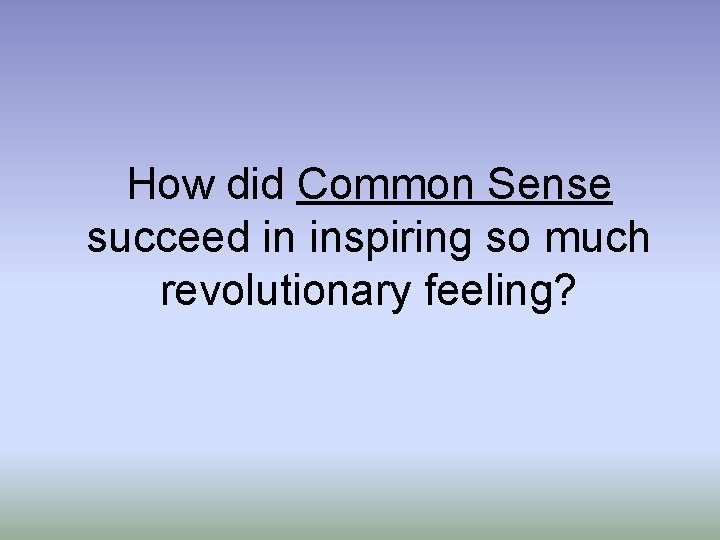 How did Common Sense succeed in inspiring so much revolutionary feeling? 