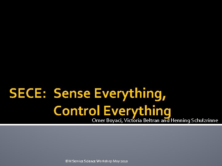 SECE: Sense Everything, Control Everything Omer Boyaci, Victoria Beltran and Henning Schulzrinne IBM Service