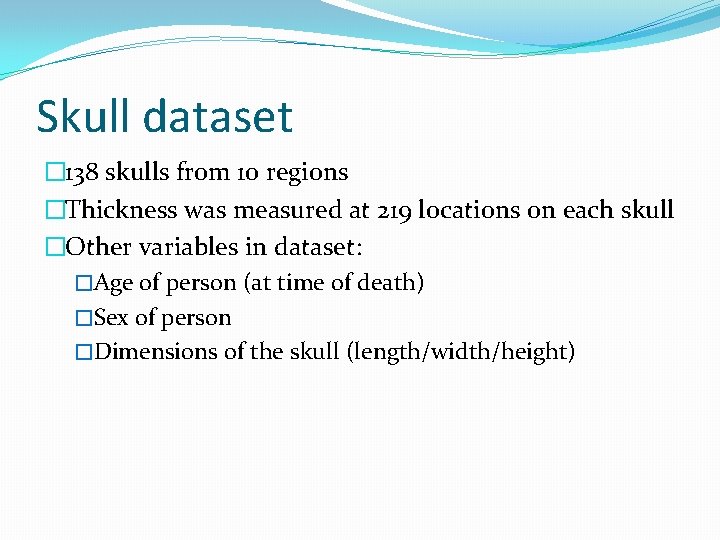 Skull dataset � 138 skulls from 10 regions �Thickness was measured at 219 locations