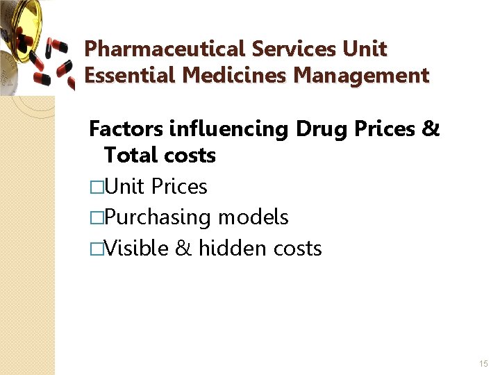 Pharmaceutical Services Unit Essential Medicines Management Factors influencing Drug Prices & Total costs �Unit