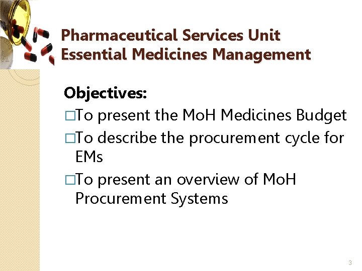 Pharmaceutical Services Unit Essential Medicines Management Objectives: �To present the Mo. H Medicines Budget