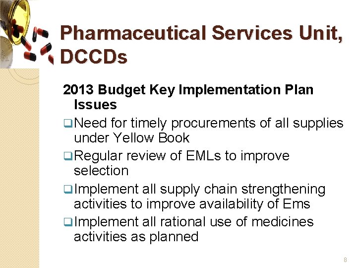 Pharmaceutical Services Unit, DCCDs 2013 Budget Key Implementation Plan Issues q Need for timely