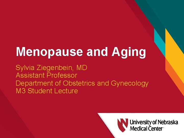 Menopause and Aging Sylvia Ziegenbein, MD Assistant Professor Department of Obstetrics and Gynecology M