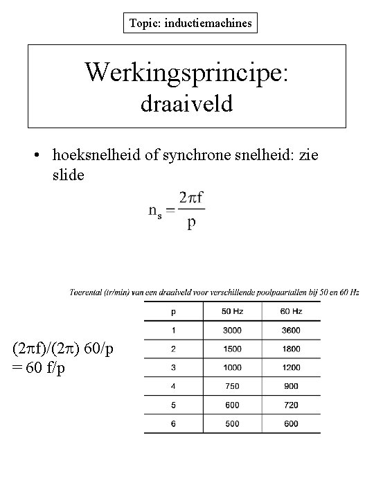 Topic: inductiemachines Werkingsprincipe: draaiveld • hoeksnelheid of synchrone snelheid: zie slide (2 f)/(2 )