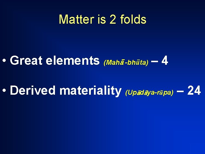 Matter is 2 folds • Great elements (Mah -bhåta) – 4 • Derived materiality