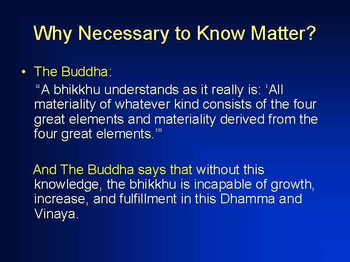 Why Necessary to Know Matter? • The Buddha: “A bhikkhu understands as it really