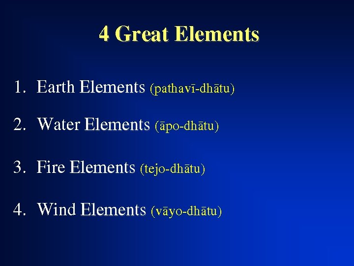 4 Great Elements 1. Earth Elements (pathavã-dhàtu) 2. Water Elements (àpo-dhàtu) 3. Fire Elements